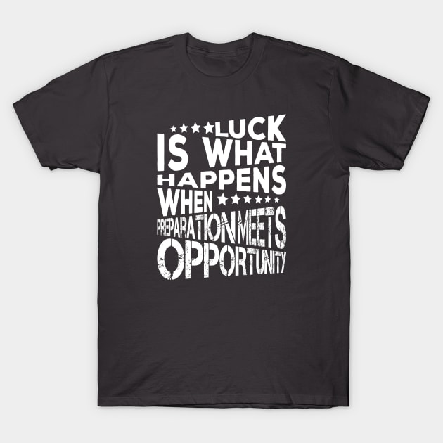 Luck Is What Happens When Preparation Meets Opportunity Quote And Cool Gift For Men And Women T-Shirt by kirkomed